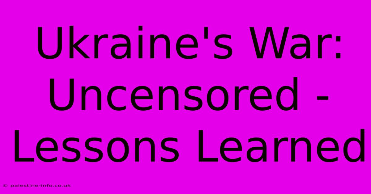 Ukraine's War: Uncensored -  Lessons Learned