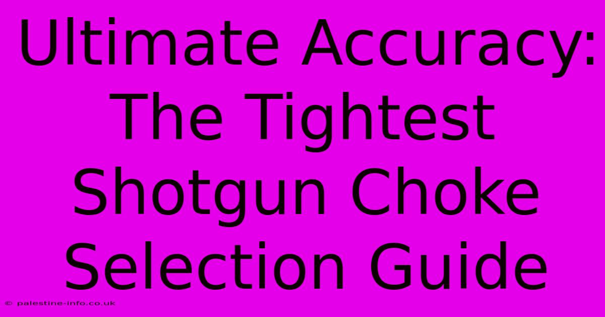 Ultimate Accuracy: The Tightest Shotgun Choke Selection Guide