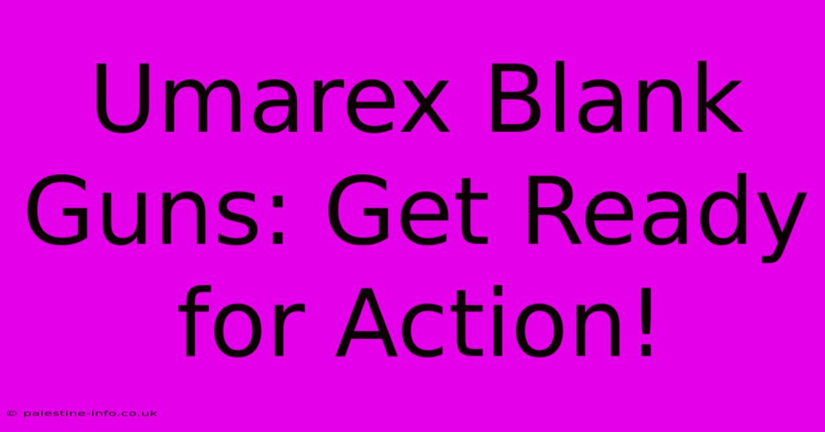 Umarex Blank Guns: Get Ready For Action!