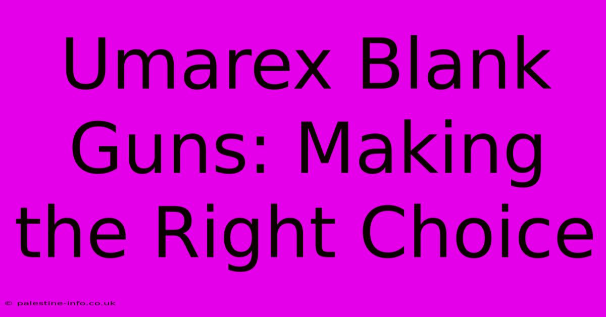 Umarex Blank Guns: Making The Right Choice