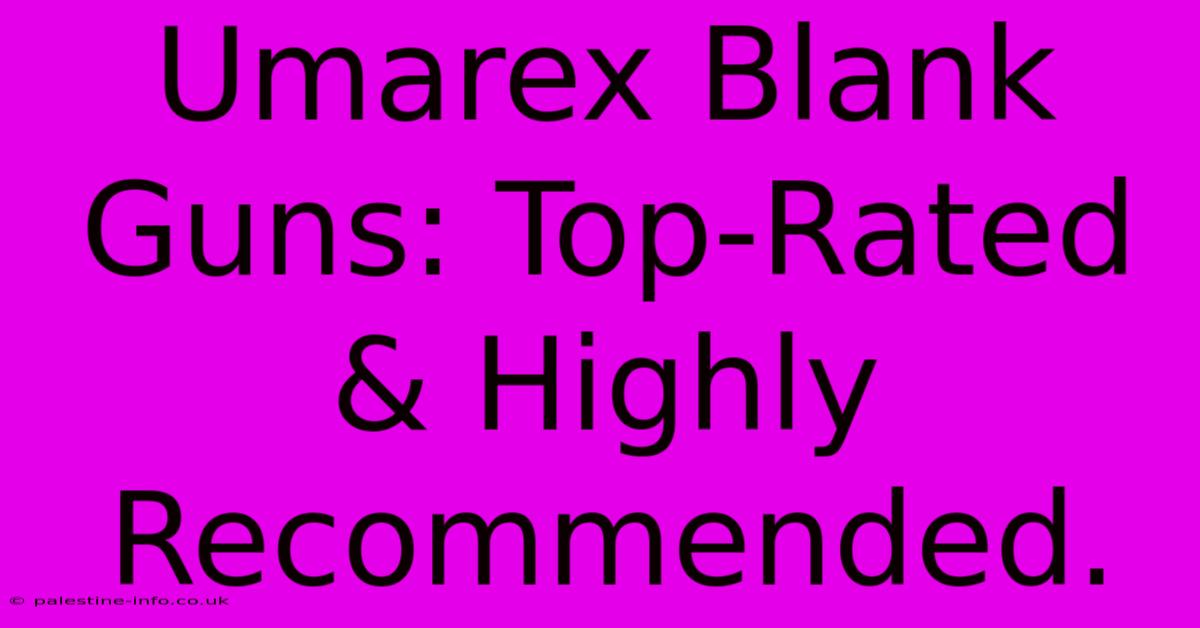 Umarex Blank Guns: Top-Rated & Highly Recommended.