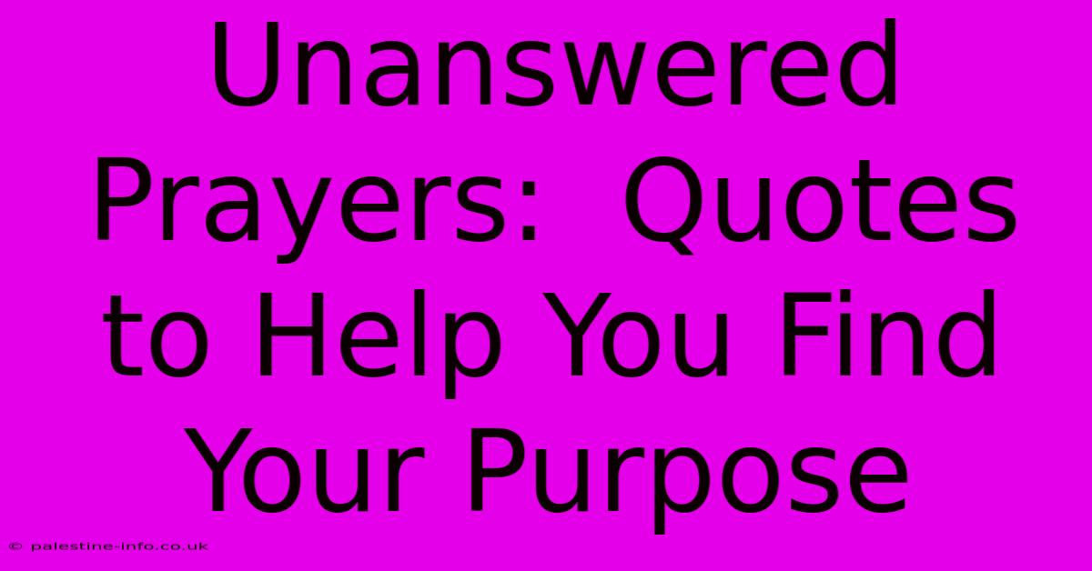 Unanswered Prayers:  Quotes To Help You Find Your Purpose