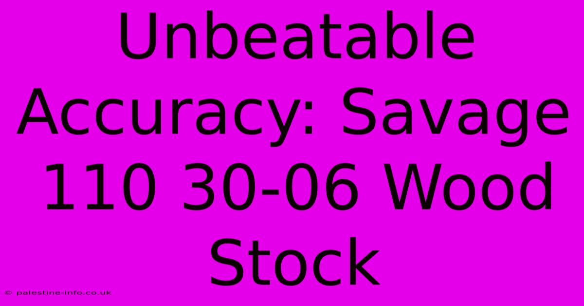 Unbeatable Accuracy: Savage 110 30-06 Wood Stock