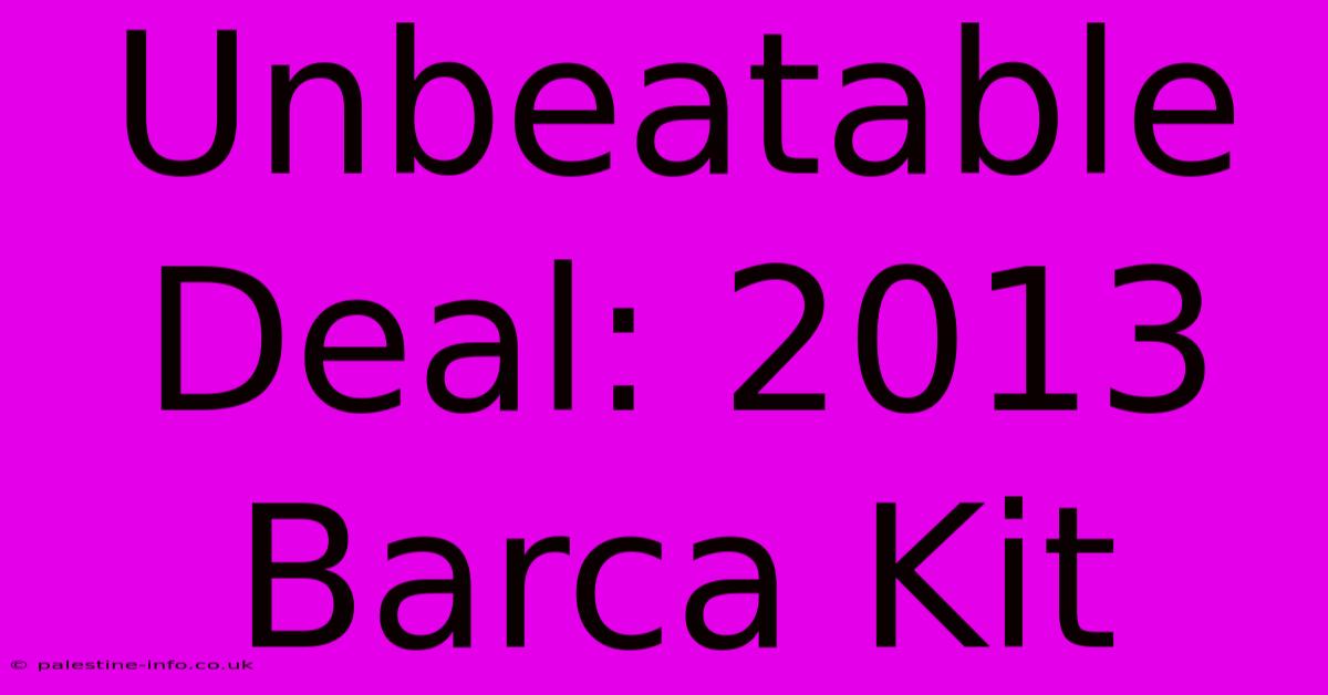 Unbeatable Deal: 2013 Barca Kit