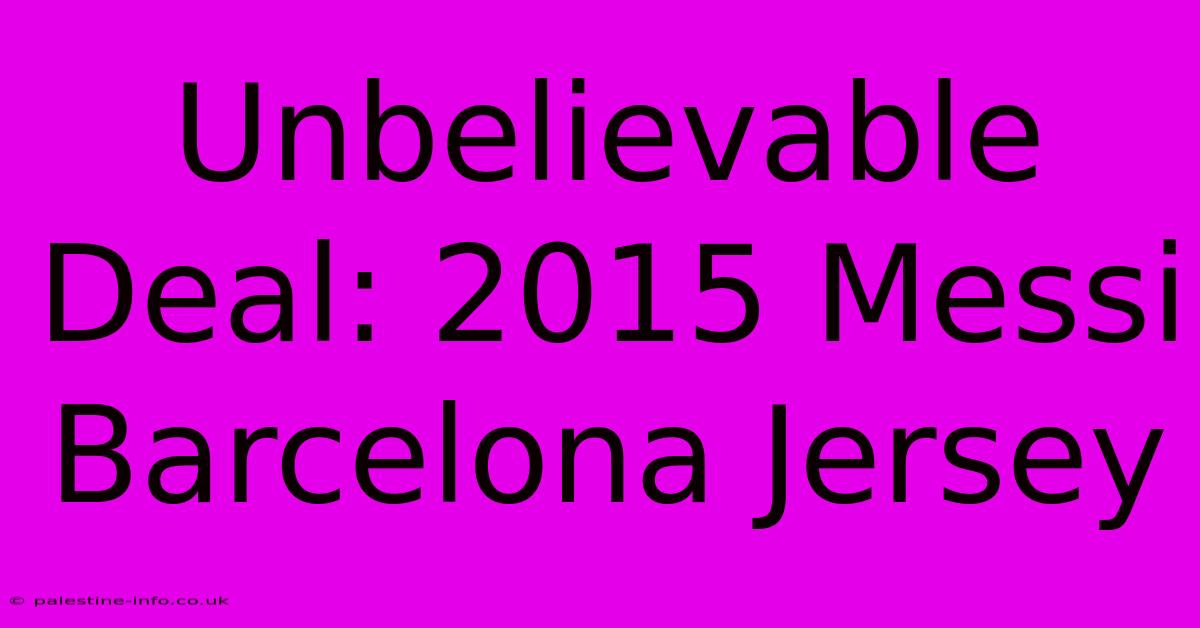 Unbelievable Deal: 2015 Messi Barcelona Jersey