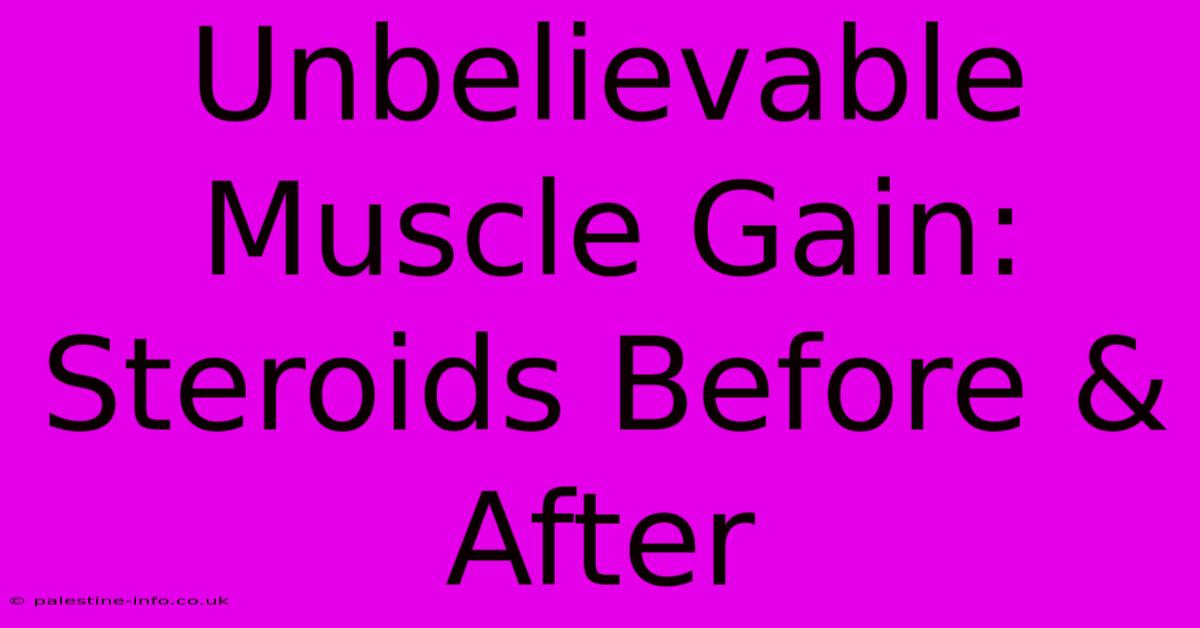 Unbelievable Muscle Gain: Steroids Before & After