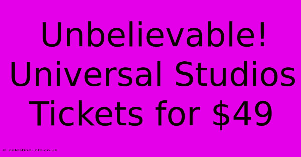 Unbelievable! Universal Studios Tickets For $49