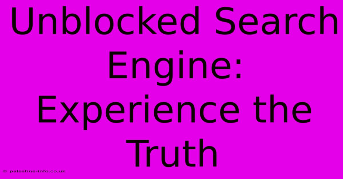 Unblocked Search Engine: Experience The Truth