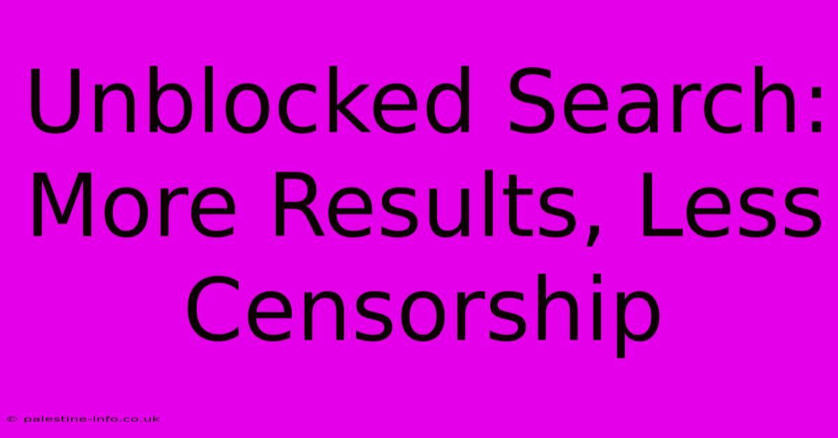 Unblocked Search: More Results, Less Censorship