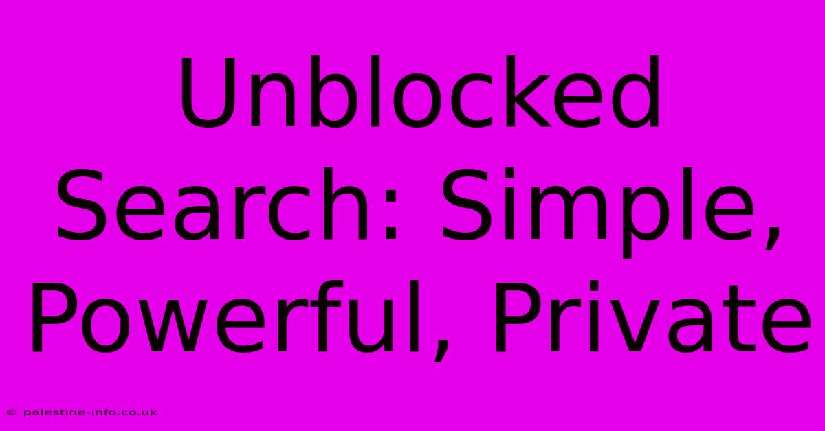 Unblocked Search: Simple, Powerful, Private