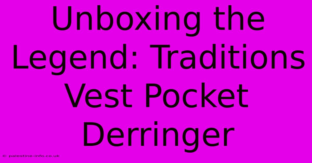 Unboxing The Legend: Traditions Vest Pocket Derringer