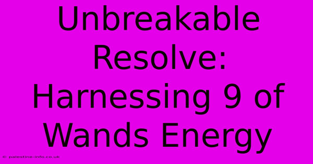 Unbreakable Resolve: Harnessing 9 Of Wands Energy