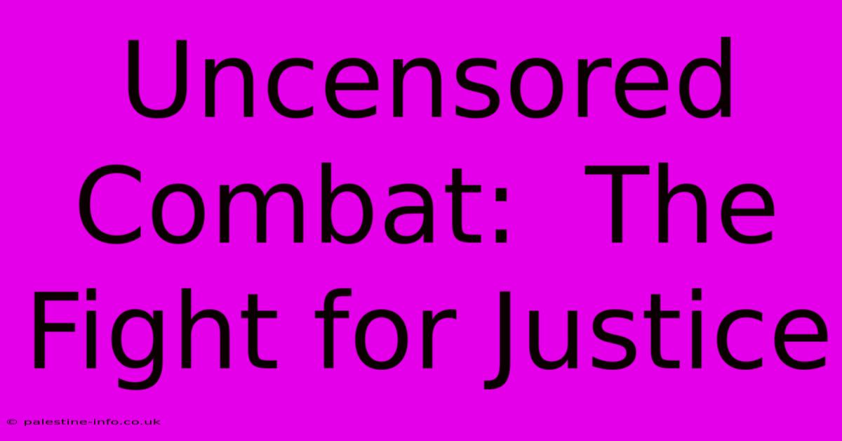 Uncensored Combat:  The Fight For Justice