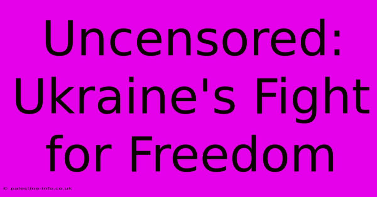 Uncensored: Ukraine's Fight For Freedom