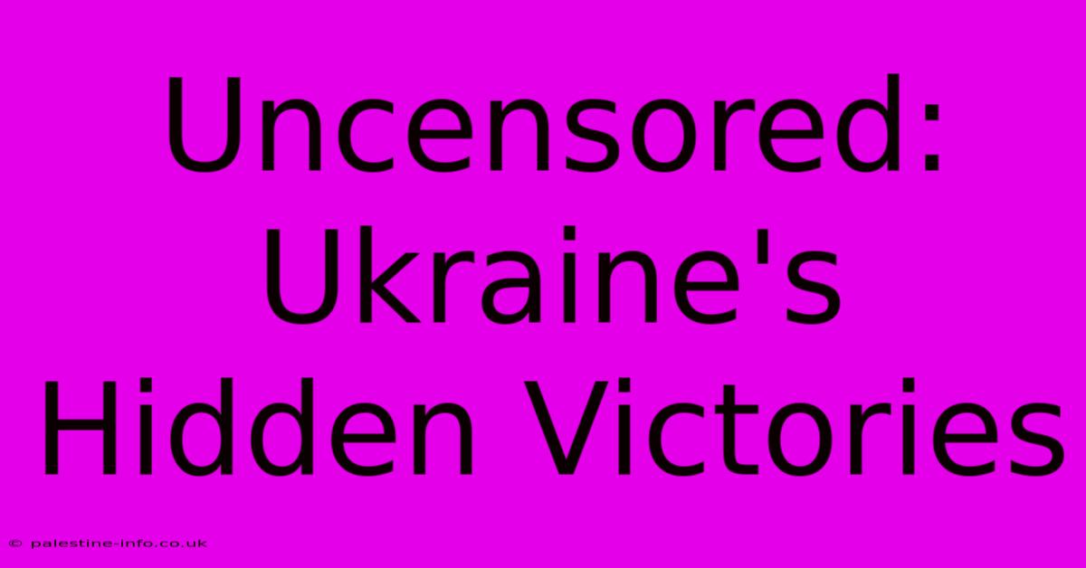 Uncensored: Ukraine's Hidden Victories