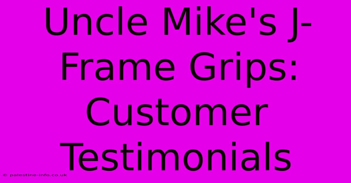 Uncle Mike's J-Frame Grips:  Customer Testimonials