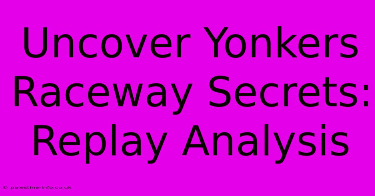 Uncover Yonkers Raceway Secrets: Replay Analysis