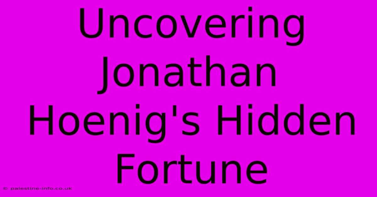 Uncovering Jonathan Hoenig's Hidden Fortune