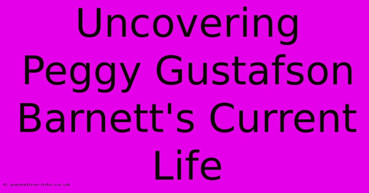 Uncovering Peggy Gustafson Barnett's Current Life