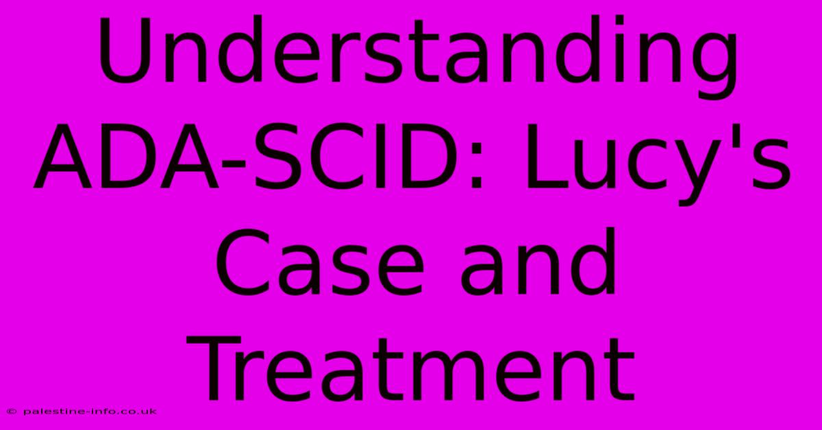 Understanding ADA-SCID: Lucy's Case And Treatment