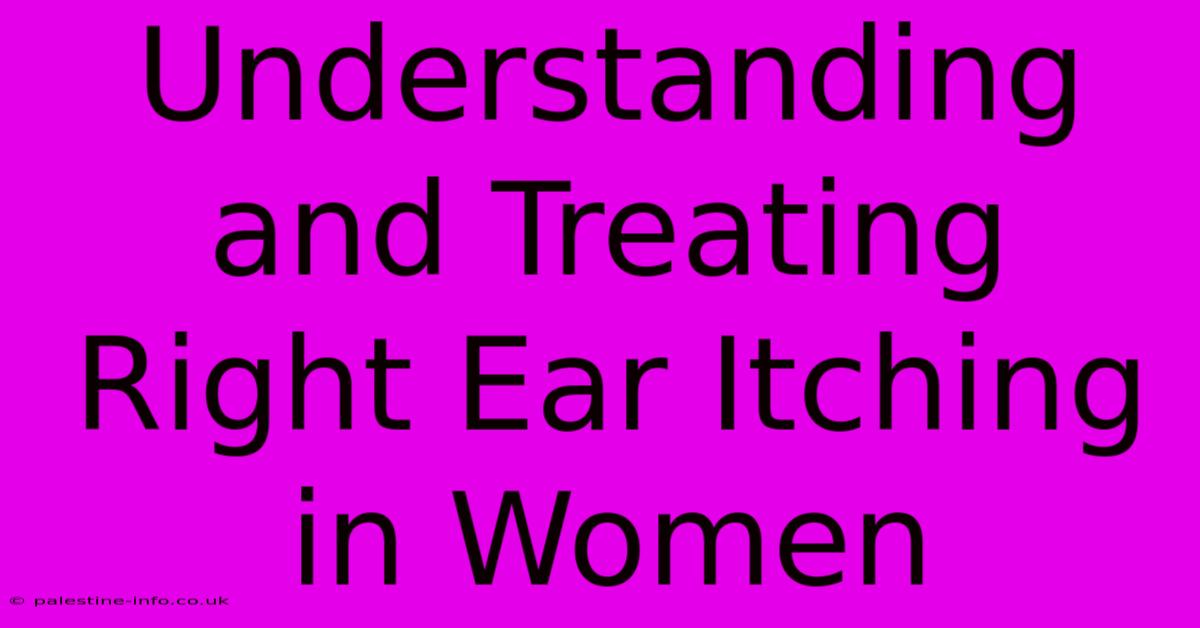 Understanding And Treating Right Ear Itching In Women