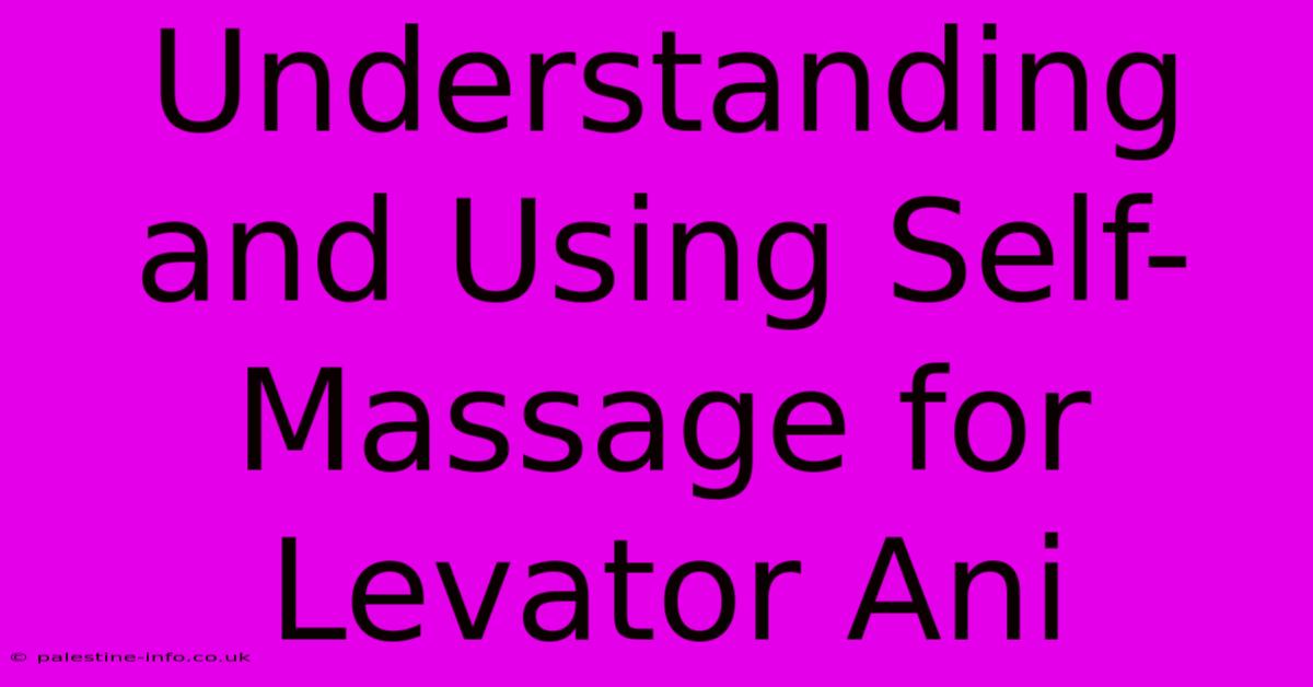 Understanding And Using Self-Massage For Levator Ani