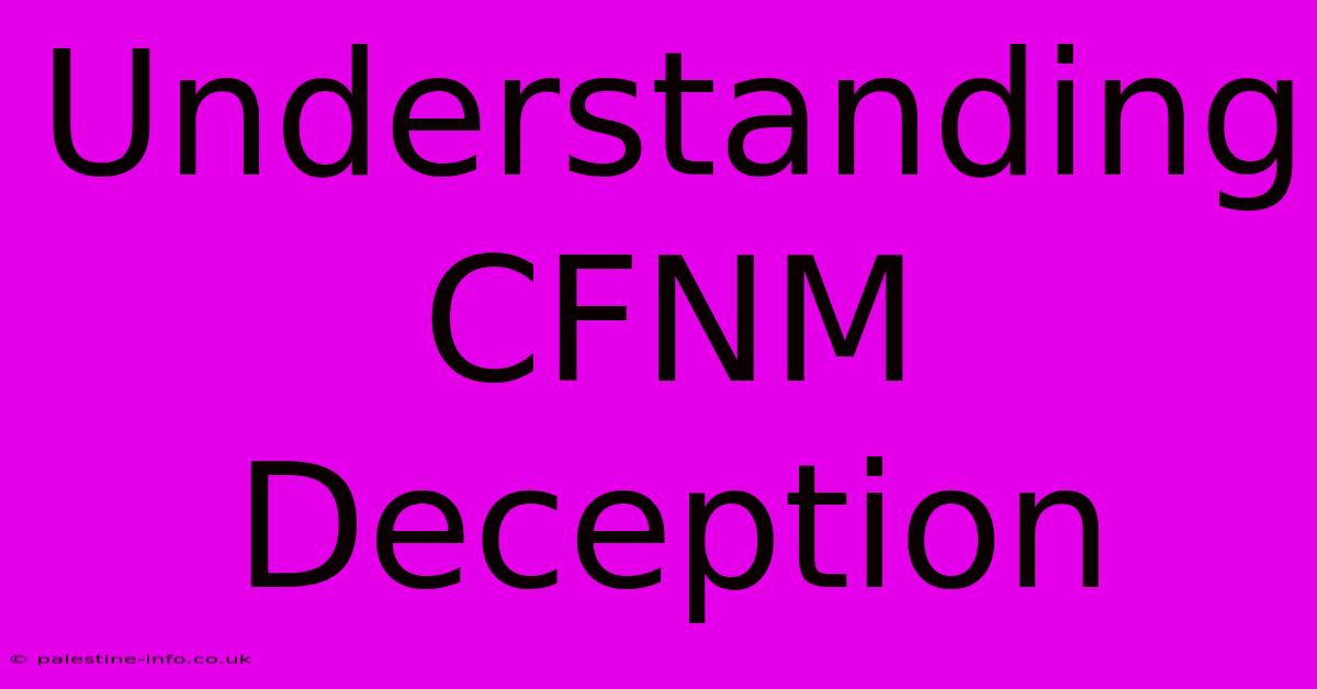 Understanding CFNM Deception