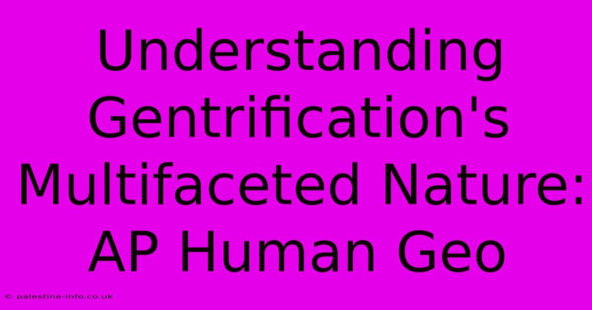 Understanding Gentrification's Multifaceted Nature: AP Human Geo