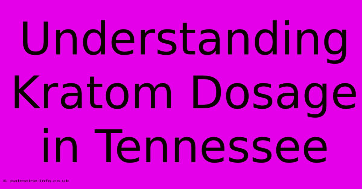 Understanding Kratom Dosage In Tennessee