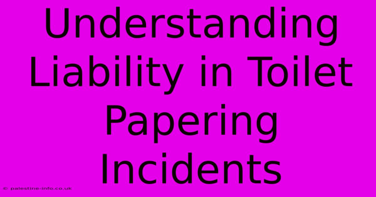 Understanding Liability In Toilet Papering Incidents