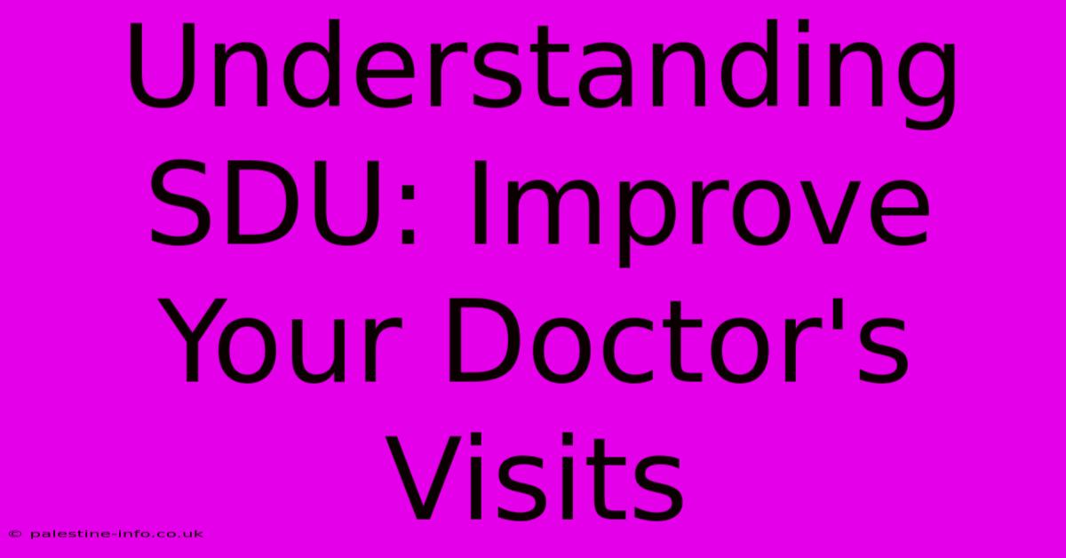 Understanding SDU: Improve Your Doctor's Visits