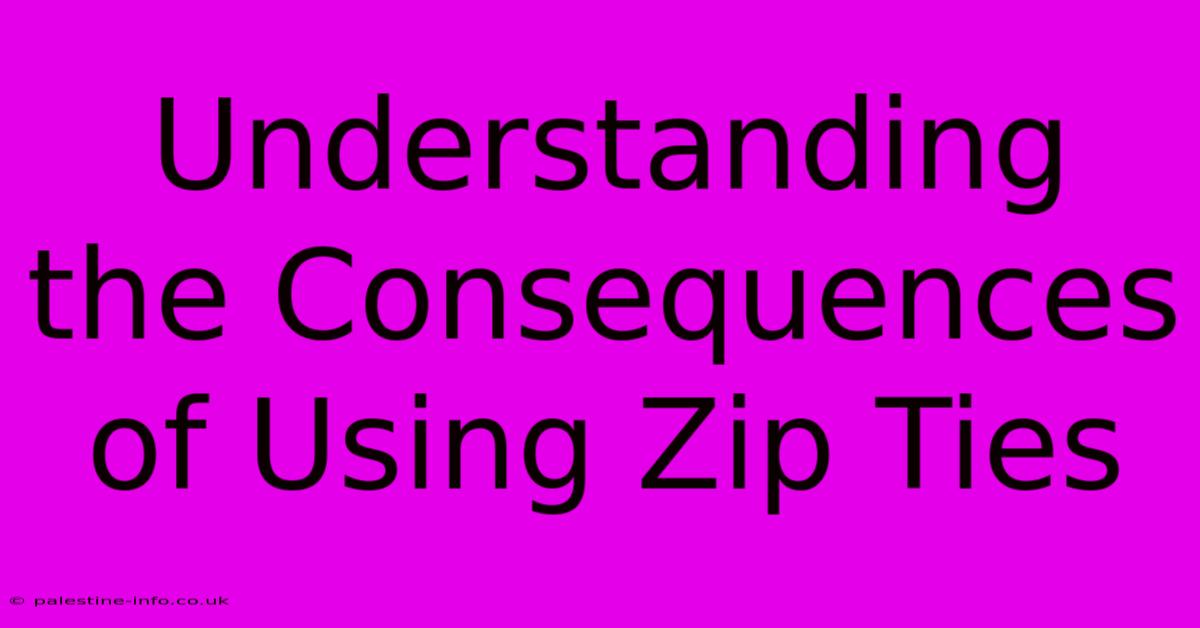 Understanding The Consequences Of Using Zip Ties