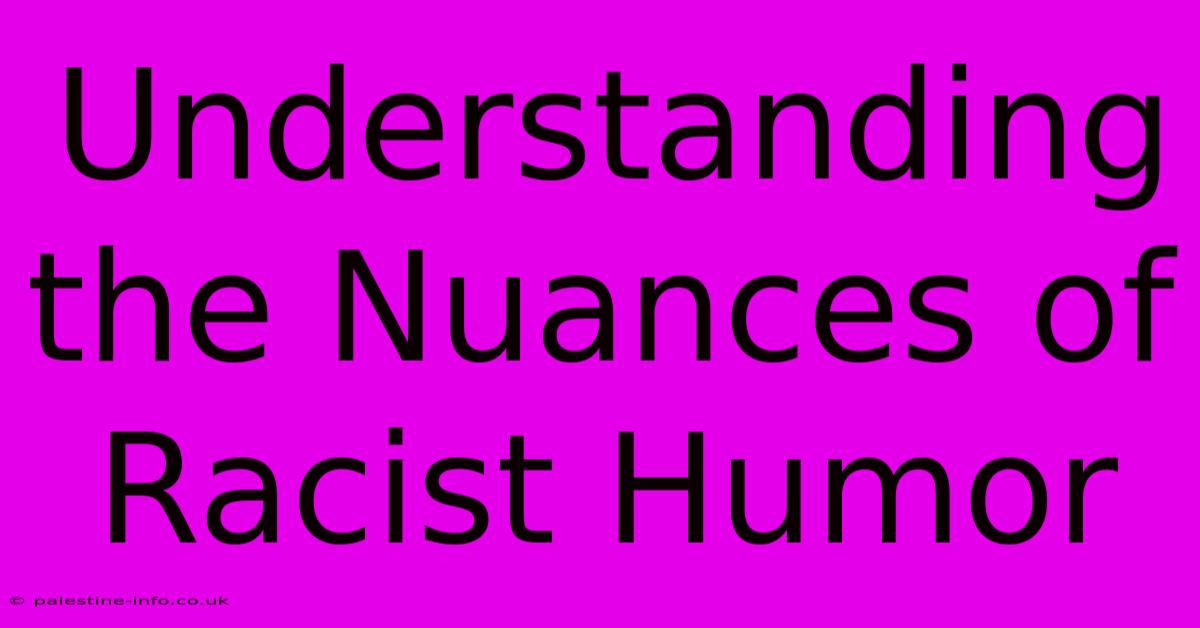 Understanding The Nuances Of Racist Humor