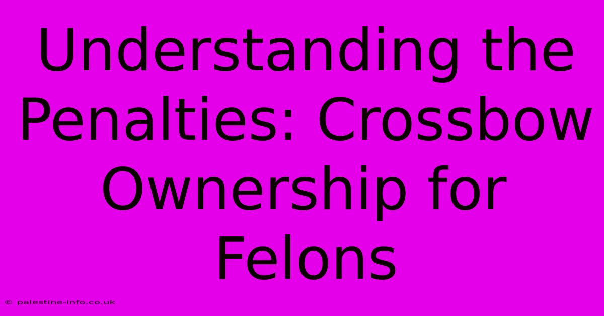 Understanding The Penalties: Crossbow Ownership For Felons