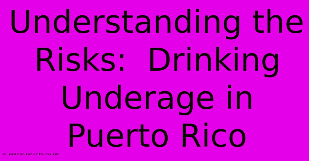 Understanding The Risks:  Drinking Underage In Puerto Rico