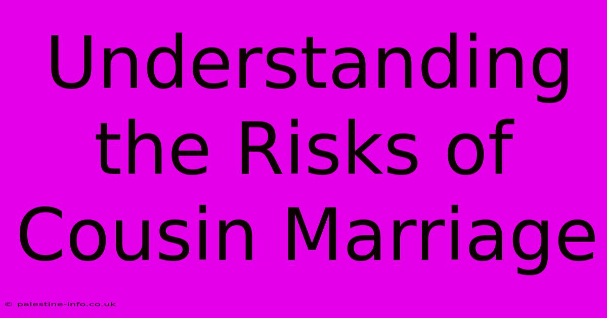 Understanding The Risks Of Cousin Marriage