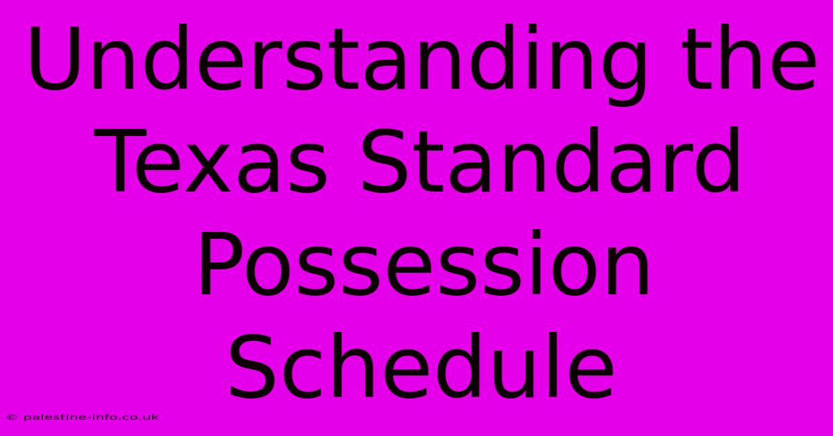 Understanding The Texas Standard Possession Schedule