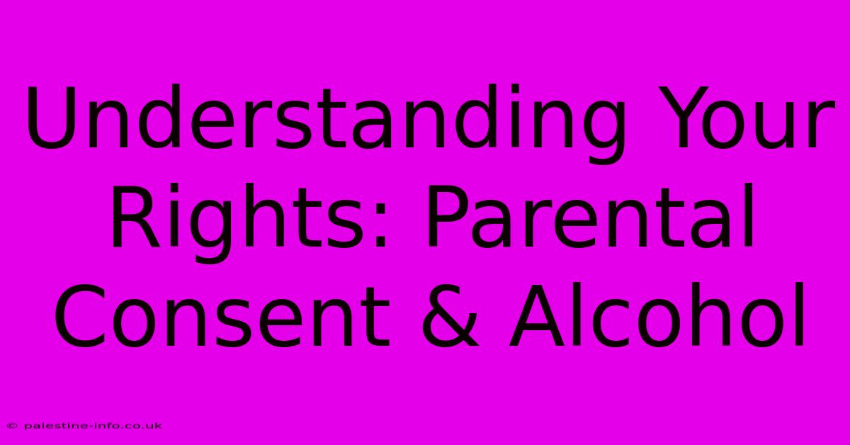 Understanding Your Rights: Parental Consent & Alcohol