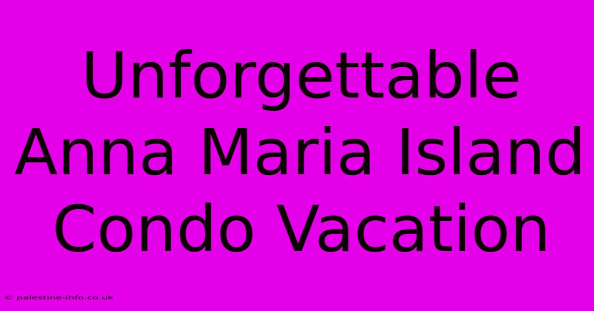 Unforgettable Anna Maria Island Condo Vacation