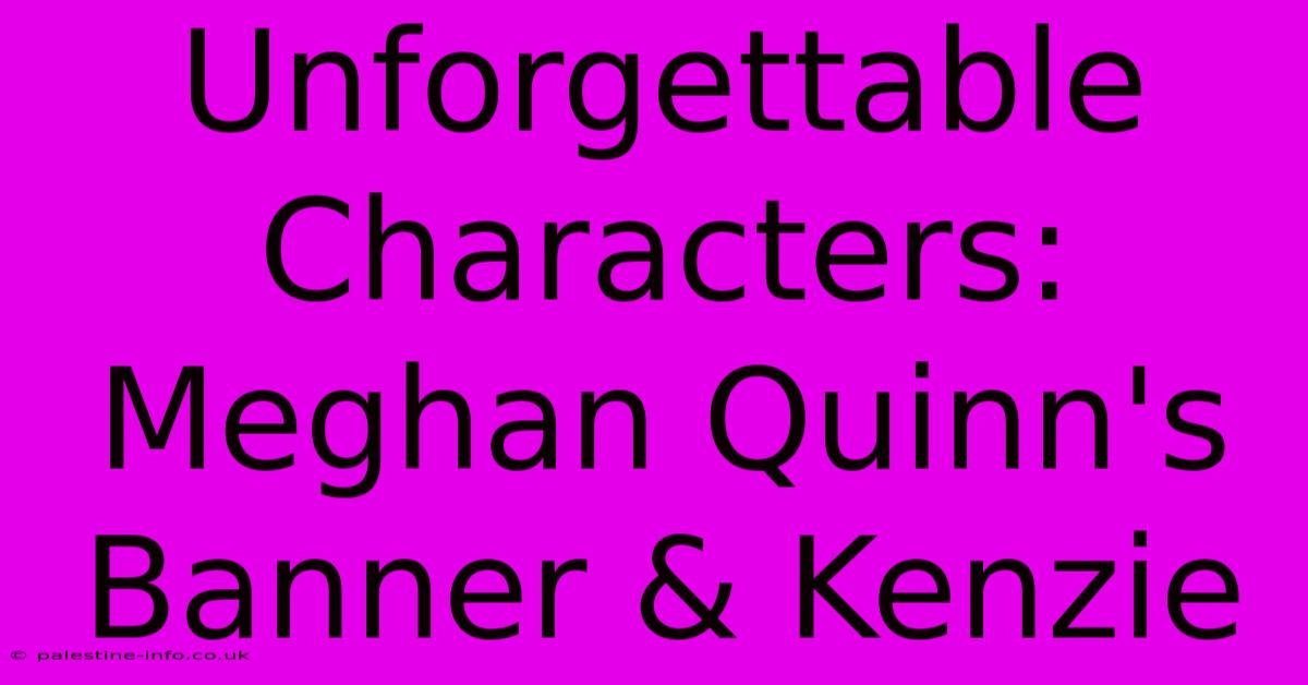 Unforgettable Characters: Meghan Quinn's Banner & Kenzie