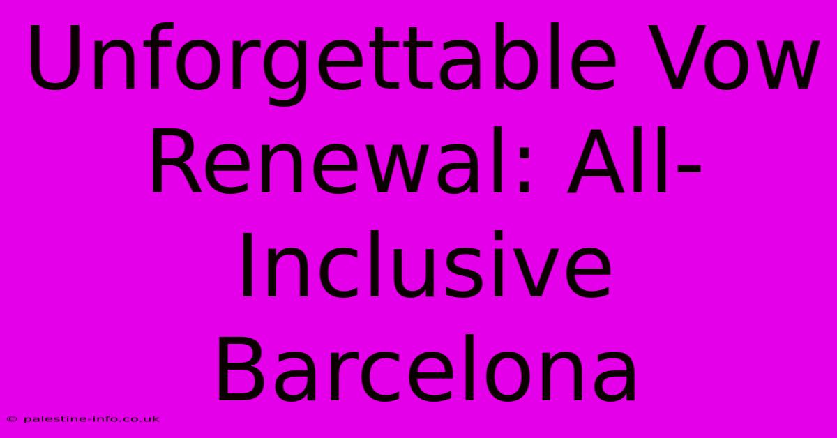 Unforgettable Vow Renewal: All-Inclusive Barcelona