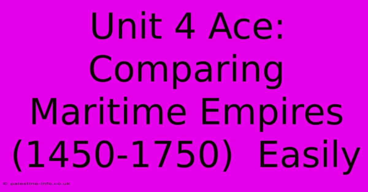 Unit 4 Ace:  Comparing Maritime Empires (1450-1750)  Easily