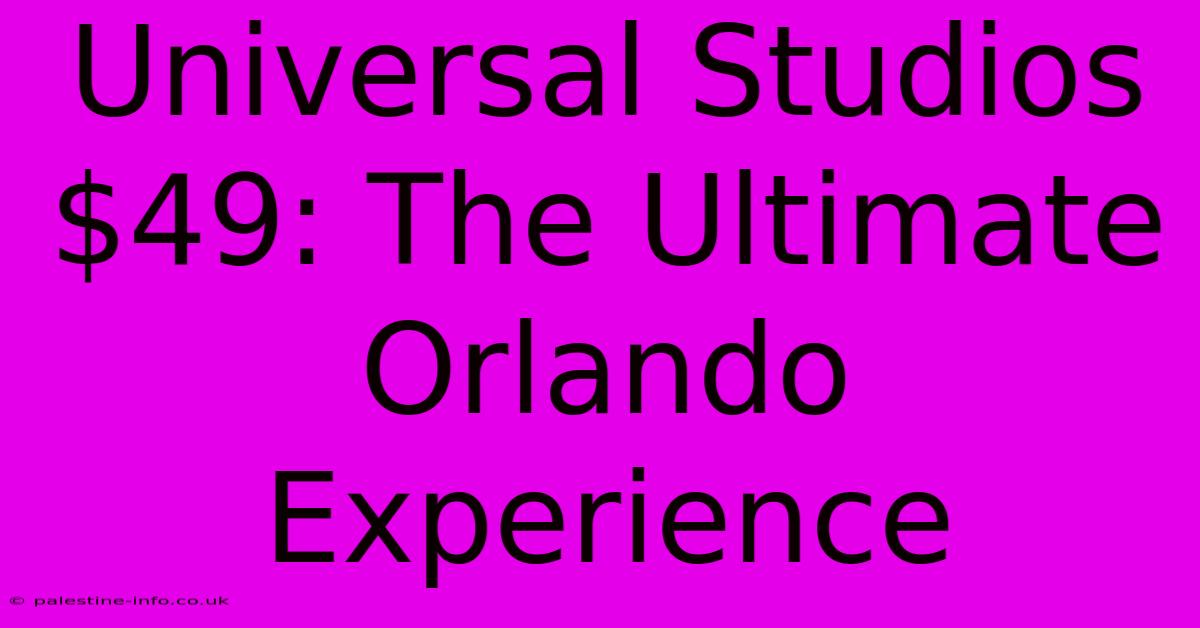 Universal Studios $49: The Ultimate Orlando Experience