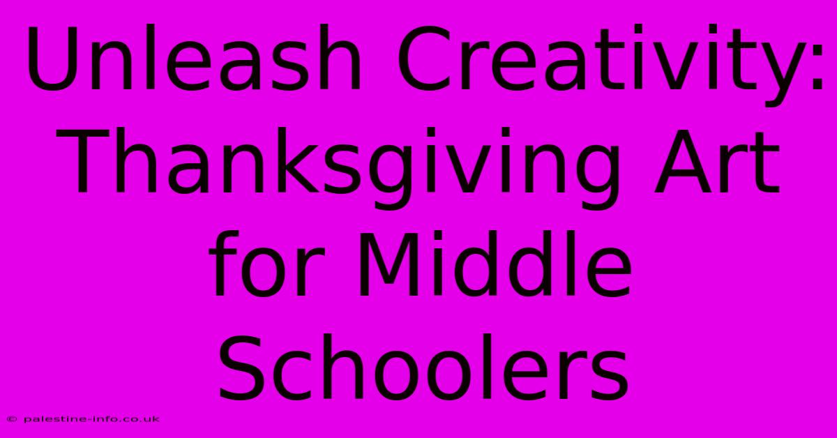 Unleash Creativity: Thanksgiving Art For Middle Schoolers