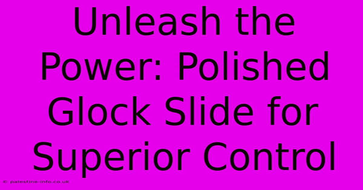 Unleash The Power: Polished Glock Slide For Superior Control