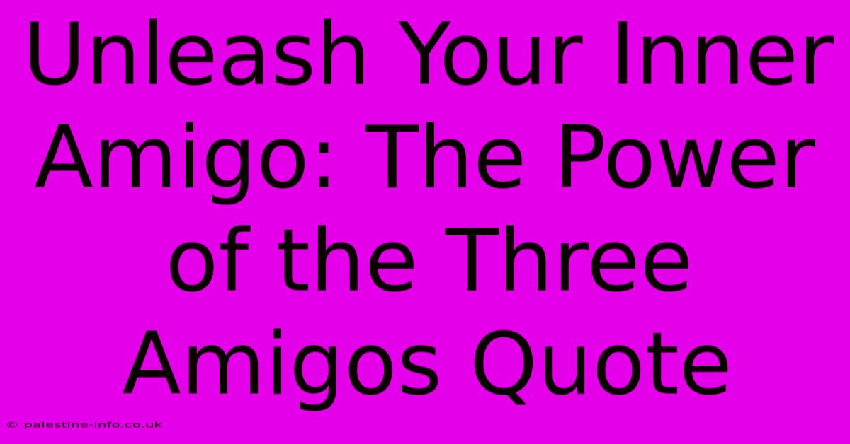 Unleash Your Inner Amigo: The Power Of The Three Amigos Quote