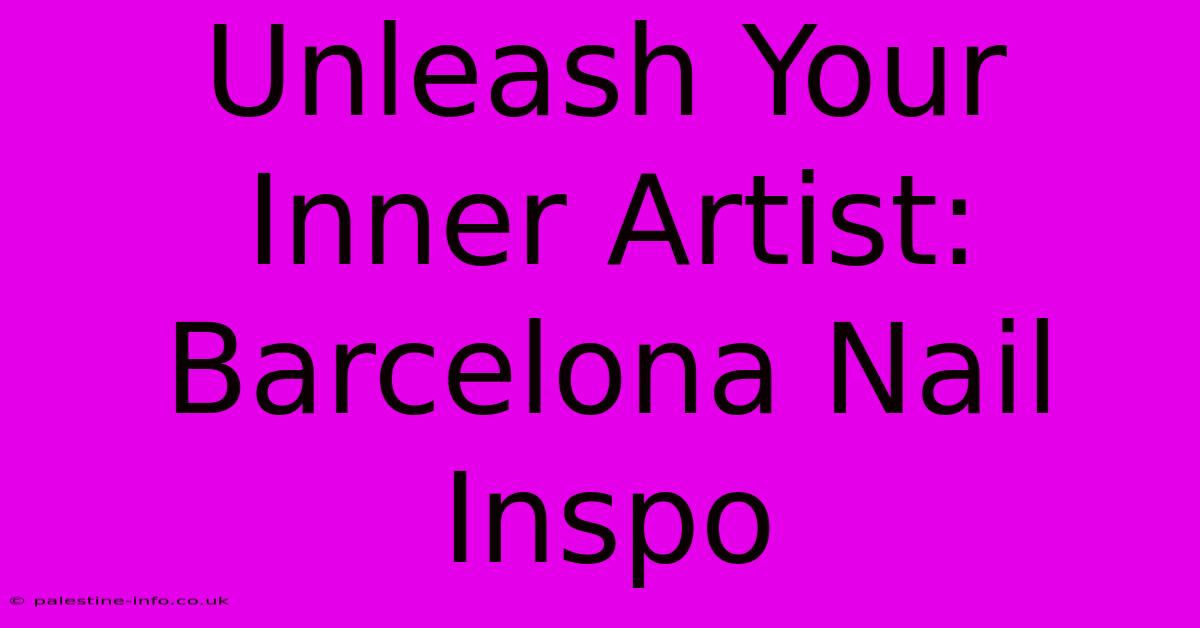 Unleash Your Inner Artist: Barcelona Nail Inspo