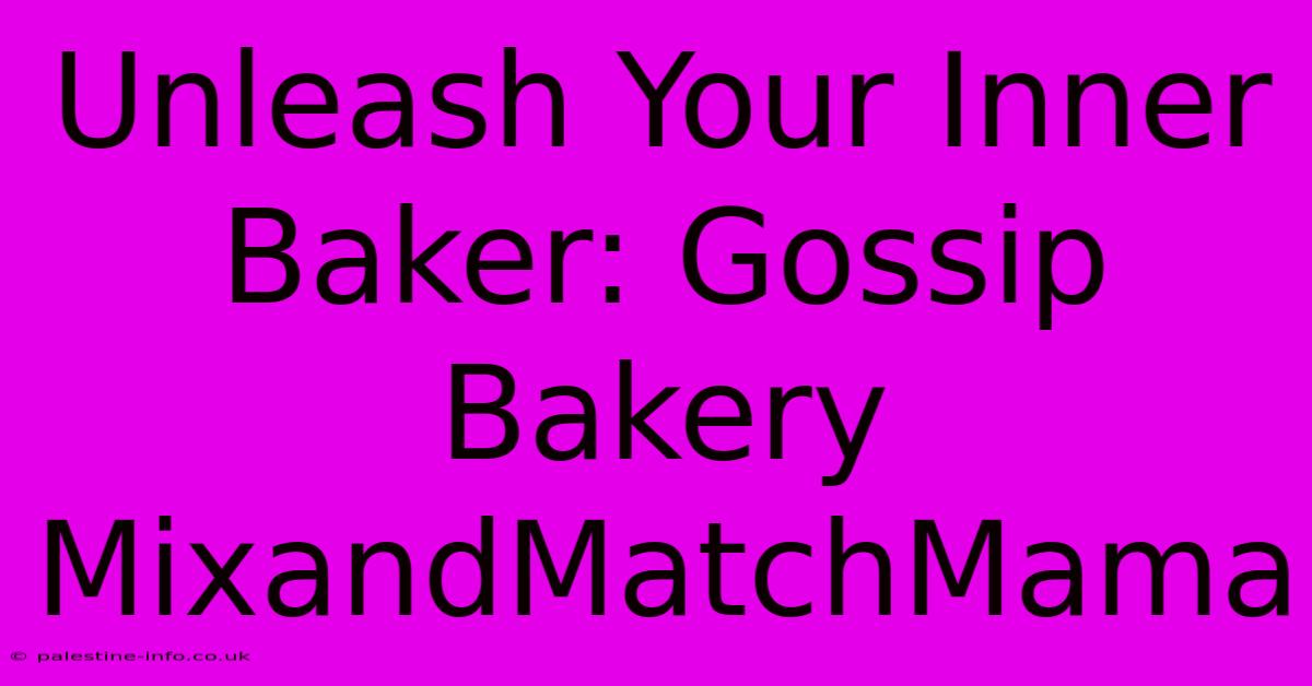 Unleash Your Inner Baker: Gossip Bakery MixandMatchMama