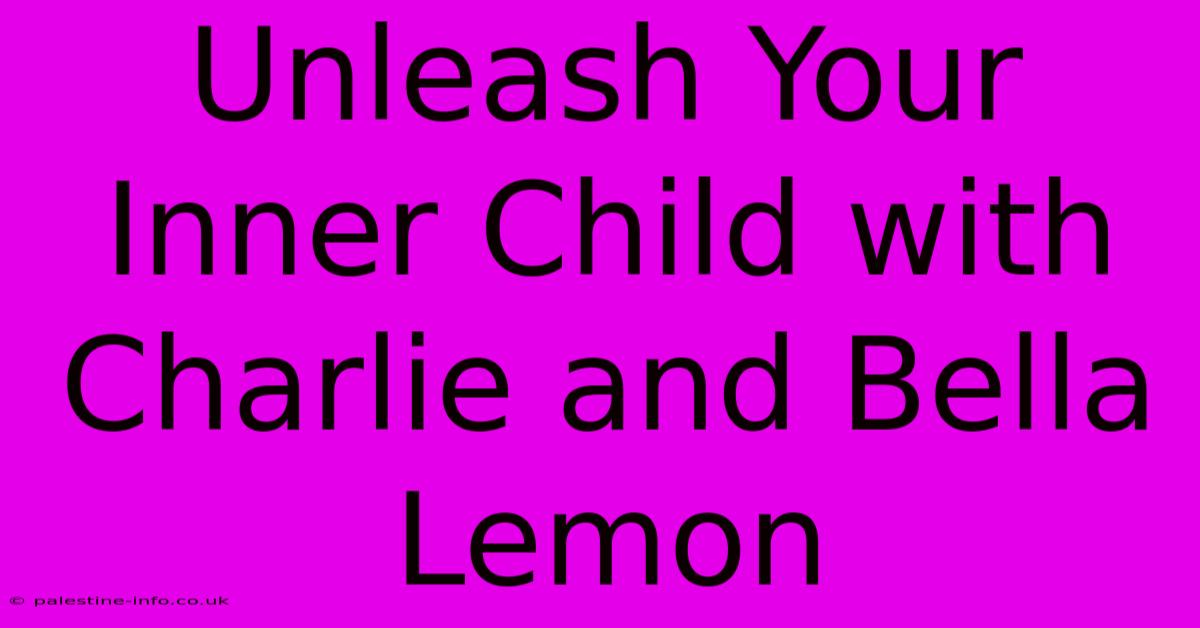 Unleash Your Inner Child With Charlie And Bella Lemon