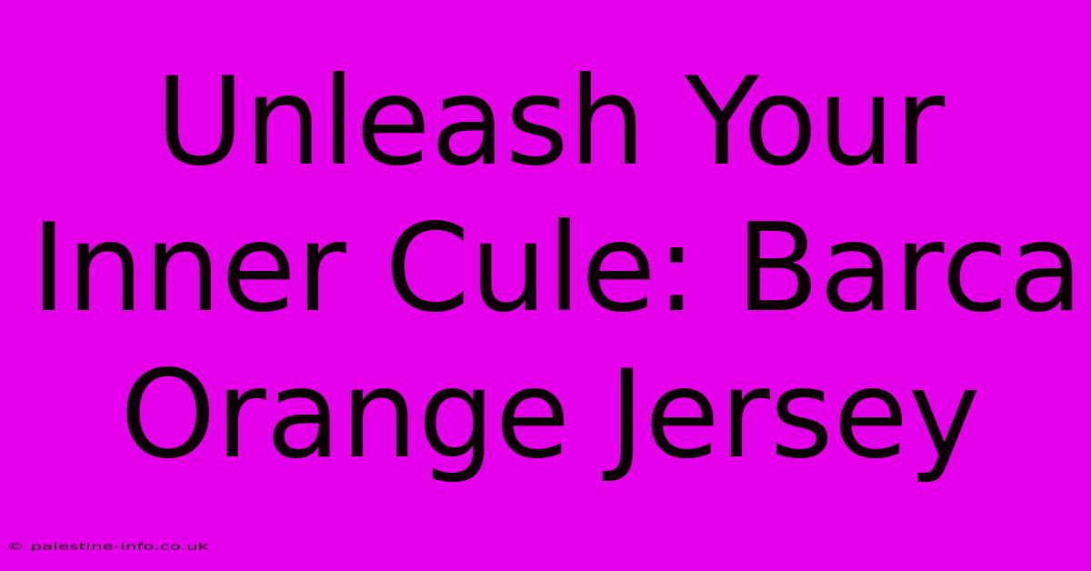 Unleash Your Inner Cule: Barca Orange Jersey